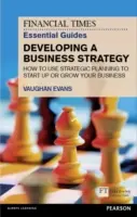 The Financial Times Essential Guide to Developing a Business Strategy: Strategische Planung für die Gründung oder das Wachstum Ihres Unternehmens - The Financial Times Essential Guide to Developing a Business Strategy: How to Use Strategic Planning to Start Up or Grow Your Business