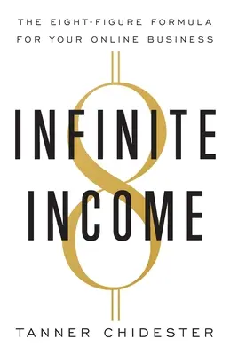 Unendliches Einkommen: Die Acht-Figuren-Formel für Ihr Online-Geschäft - Infinite Income: The Eight-Figure Formula for Your Online Business