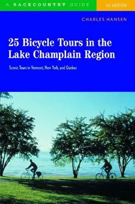 25 Radtouren in der Lake Champlain Region: Landschaftliche Fahrten in Vermont, New York und Quebec - 25 Bicycle Tours in the Lake Champlain Region: Scenic Rides in Vermont, New York, and Quebec