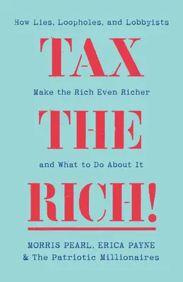 Besteuert die Reichen! Wie Lügen, Schlupflöcher und Lobbyisten die Reichen noch reicher machen - Tax the Rich!: How Lies, Loopholes, and Lobbyists Make the Rich Even Richer