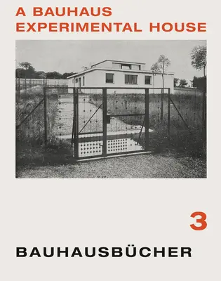 Adolf Meyer: Ein Bauhaus-Experimentierhaus: Bauhausbcher 3 - Adolf Meyer: A Bauhaus Experimental House: Bauhausbcher 3