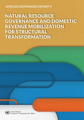 African Governance Report V - 2018: Governance natürlicher Ressourcen und Mobilisierung inländischer Einnahmen für die strukturelle Transformation - African Governance Report V - 2018: Natural Resource Governance and Domestic Revenue Mobilization for Structural Transformation