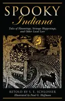 Gespenstisches Indiana: Spukgeschichten, seltsame Begebenheiten und andere örtliche Überlieferungen, Erstausgabe - Spooky Indiana: Tales Of Hauntings, Strange Happenings, And Other Local Lore, First Edition