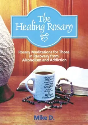 Der heilende Rosenkranz: Rosenkranzmeditationen für Menschen in der Genesung von Alkoholismus und Drogenabhängigkeit - The Healing Rosary: Rosary Meditations for Those in Recovery from Alcoholism and Addiction