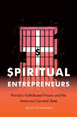 Spirituelle Unternehmer: Floridas glaubensbasierte Gefängnisse und der amerikanische Karzeralstaat - Spiritual Entrepreneurs: Florida's Faith-Based Prisons and the American Carceral State