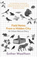 Feldnotizen aus einer verborgenen Stadt: Ein urbanes Naturtagebuch - Field Notes from a Hidden City: An Urban Nature Diary