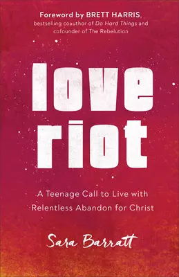 Liebesaufruhr: Ein Aufruf an Teenager, mit unnachgiebiger Hingabe für Christus zu leben - Love Riot: A Teenage Call to Live with Relentless Abandon for Christ