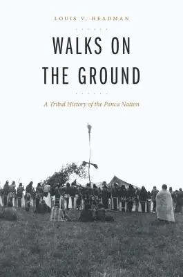 Wanderungen auf dem Boden: Eine Stammesgeschichte der Ponca-Nation - Walks on the Ground: A Tribal History of the Ponca Nation