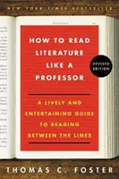 Wie man Literatur wie ein Professor liest - Überarbeitete Ausgabe: Ein lebendiger und unterhaltsamer Leitfaden zum Lesen zwischen den Zeilen - How to Read Literature Like a Professor Revised Edition: A Lively and Entertaining Guide to Reading Between the Lines