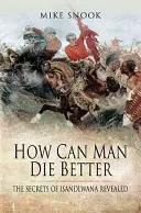 Wie kann der Mensch besser sterben: Die Geheimnisse von Isandlwana gelüftet - How Can Man Die Better: The Secrets of Isandlwana Revealed