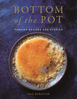 Bottom of the Pot: Persische Rezepte und Geschichten - Bottom of the Pot: Persian Recipes and Stories