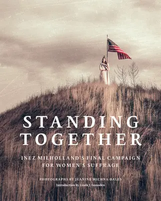 Jeanine Michna-Bales: Standing Together: Inez Milhollands letzte Kampagne für das Frauenwahlrecht - Jeanine Michna-Bales: Standing Together: Inez Milholland's Final Campaign for Women's Suffrage