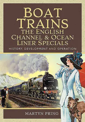Boat Trains - Der Englische Kanal und Ocean Liner Specials: Geschichte, Entwicklung und Betrieb - Boat Trains - The English Channel and Ocean Liner Specials: History, Development and Operation