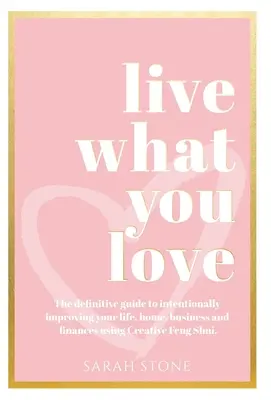 Lebe, was du liebst: Der endgültige Leitfaden zur bewussten Verbesserung von Leben, Heim, Geschäft und Finanzen mit kreativem Feng Shui - Live What You Love: The Definitive Guide to Intentionally Improving Your Life, Home, Business and Finances Using Creative Feng Shui