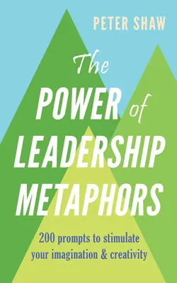 Die Macht der Metaphern für Führungskräfte: 200 Denkanstöße zur Anregung von Phantasie und Kreativität - The Power of Leadership Metaphors: 200 Prompt to Stimulate Your Imagination and Creativity