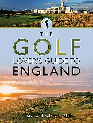 Der Reiseführer für Golfliebhaber nach England - The Golf Lover's Guide to England