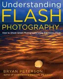 Blitzfotografie verstehen: Wie man mit Elektronenblitz großartige Fotos schießt - Understanding Flash Photography: How to Shoot Great Photographs Using Electronic Flash