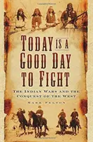 Heute ist ein guter Tag zum Kämpfen: Die Indianerkriege und die Eroberung des Westens - Today Is a Good Day to Fight: The Indian Wars and the Conquest of the West