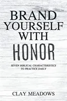 Brandmarken Sie sich mit Ehre: Sieben biblische Merkmale zum täglichen Gebrauch - Brand Yourself with Honor: Seven Biblical Characteristics to Practice Daily