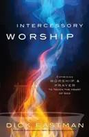 Fürbittliche Anbetung: Anbetung und Gebet verbinden, um das Herz Gottes zu berühren - Intercessory Worship: Combining Worship and Prayer to Touch the Heart of God