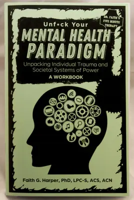 Verändern Sie Ihr Paradigma der psychischen Gesundheit: Individuelle Traumata und gesellschaftliche Machtsysteme entschlüsseln - Ein Arbeitsbuch - Unfuck Your Mental Health Paradigm: Unpacking Individual Trauma and Societal Systems of Power - A Workbook