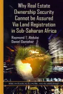 Warum die Sicherheit von Immobilieneigentum in Afrika südlich der Sahara nicht durch Grundbucheintragungen gewährleistet werden kann - Why Real Estate Ownership Security Cannot be Assured Via Land Registration in Sub-Saharan Africa
