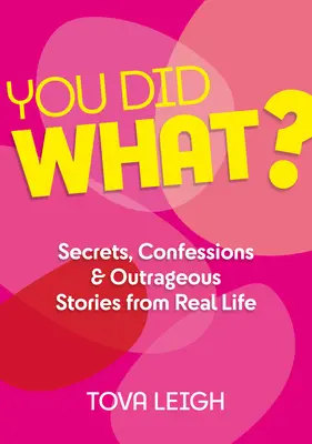 Du hast was getan? Geheimnisse, Geständnisse und unerhörte Geschichten aus dem wahren Leben - You Did What?: Secrets, Confessions and Outrageous Stories from Real Life