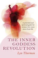 Die innere Göttin Revolution: Ein praktischer und spiritueller Leitfaden für Frauen, die mehr vom Leben wollen - The Inner Goddess Revolution: A Practical and Spiritual Guide for Women Who Want More from Life