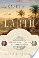 Das Maß der Erde: Die Erleuchtungsexpedition, die unsere Welt umgestaltet hat - Measure of the Earth: The Enlightenment Expedition That Reshaped Our World