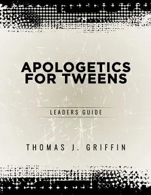 Apologetik für Tweens: Leitfaden für Leiter - Apologetics for Tweens: Leader's Guide