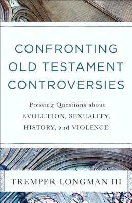 Konfrontation mit alttestamentlichen Kontroversen: Drängende Fragen zu Evolution, Sexualität, Geschichte und Gewalt - Confronting Old Testament Controversies: Pressing Questions about Evolution, Sexuality, History, and Violence