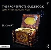Das Handbuch für Requisiten-Effekte: Licht, Bewegung, Ton und Magie - The Prop Effects Guidebook: Lights, Motion, Sound, and Magic