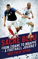 Sacre Bleu: Von Zidane zu Mbappe - Eine Fußballreise - Sacre Bleu: From Zidane to Mbapp - A Football Journey