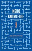Insider-Wissen: Wie Frauen in professionellen Dienstleistungsunternehmen Erfolg haben können - Inside Knowledge: How Women Can Thrive in Professional Service Firms