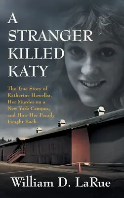 Ein Fremder tötete Katy: Die wahre Geschichte von Katherine Hawelka, ihrer Ermordung auf einem New Yorker Campus und wie ihre Familie zurückschlug - A Stranger Killed Katy: The True Story of Katherine Hawelka, Her Murder on a New York Campus, and How Her Family Fought Back