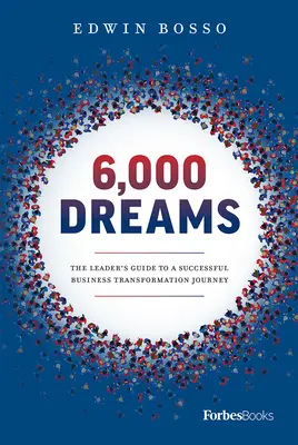 6.000 Träume: Der Leitfaden für Führungskräfte für eine erfolgreiche Unternehmensumwandlung - 6,000 Dreams: The Leader's Guide to a Successful Business Transformation Journey