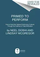 Auf Leistung getrimmt: Wie man durch die Wissenschaft der totalen Motivation die leistungsstärksten Kulturen aufbaut - Primed to Perform: How to Build the Highest Performing Cultures Through the Science of Total Motivation