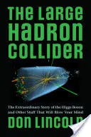 Der Large Hadron Collider: Die außergewöhnliche Geschichte des Higgs-Bosons und andere Dinge, die Sie umhauen werden - The Large Hadron Collider: The Extraordinary Story of the Higgs Boson and Other Stuff That Will Blow Your Mind