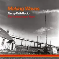 Wellen schlagen - Moray Firth Radio Die unabhängigen Jahre - Making Waves - Moray Firth Radio The Independent Years