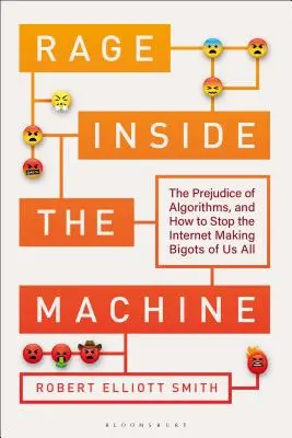 Wut in der Maschine: Das Vorurteil der Algorithmen und wie wir verhindern können, dass das Internet uns alle zu Bigotten macht - Rage Inside the Machine: The Prejudice of Algorithms, and How to Stop the Internet Making Bigots of Us All