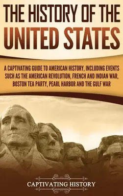 Die Geschichte der Vereinigten Staaten: Ein fesselnder Leitfaden zur amerikanischen Geschichte, einschließlich Ereignissen wie der Amerikanischen Revolution, dem Franzosen- und Indianerkrieg, Bo - The History of the United States: A Captivating Guide to American History, Including Events Such as the American Revolution, French and Indian War, Bo