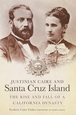 Justinian Caire und Santa Cruz Island: Aufstieg und Fall einer kalifornischen Dynastie - Justinian Caire and Santa Cruz Island: The Rise and Fall of a California Dynasty