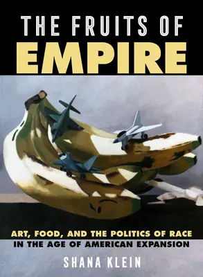 Die Früchte des Empire, 73: Kunst, Essen und die Politik der Ethnie im Zeitalter der amerikanischen Expansion - The Fruits of Empire, 73: Art, Food, and the Politics of Race in the Age of American Expansion