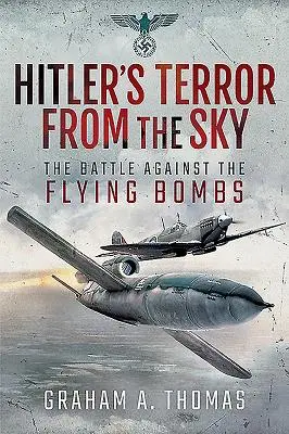 Hitlers Terror vom Himmel: Der Kampf gegen die fliegenden Bomben - Hitler's Terror from the Sky: The Battle Against the Flying Bombs