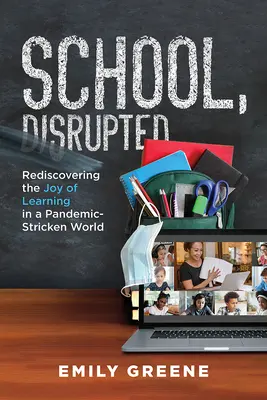 Schule, unterbrochen: Die Wiederentdeckung der Freude am Lernen in einer von einer Pandemie heimgesuchten Welt - School, Disrupted: Rediscovering the Joy of Learning in a Pandemic-Stricken World
