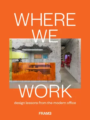 Wo wir arbeiten: Design-Lektionen aus dem modernen Büro - Where We Work: Design Lessons from the Modern Office