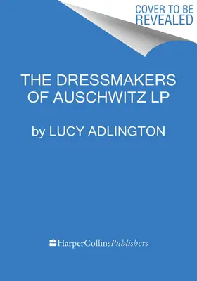 Die Schneiderinnen von Auschwitz: Die wahre Geschichte der Frauen, die nähten, um zu überleben - The Dressmakers of Auschwitz: The True Story of the Women Who Sewed to Survive