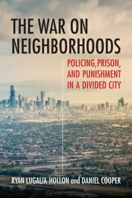 Der Krieg gegen die Nachbarschaft: Polizeiarbeit, Gefängnis und Bestrafung in einer geteilten Stadt - The War on Neighborhoods: Policing, Prison, and Punishment in a Divided City