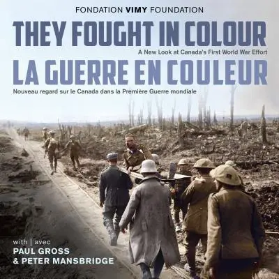 Sie kämpften in Farbe / La Guerre En Couleur: A New Look at Canada's First World War Effort / Nouveau Regard Sur Le Canada Dans La Premire Guerre Mon - They Fought in Colour / La Guerre En Couleur: A New Look at Canada's First World War Effort / Nouveau Regard Sur Le Canada Dans La Premire Guerre Mon