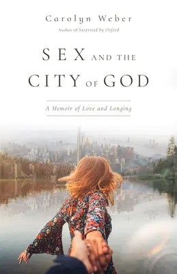 Sex and the City of God: Eine Erinnerung an Liebe und Sehnsucht - Sex and the City of God: A Memoir of Love and Longing